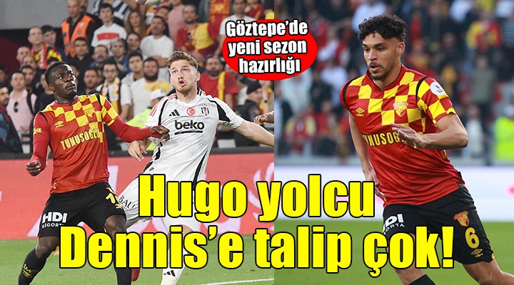 Göztepe de Hugo yolcu, Dennis e talip çok