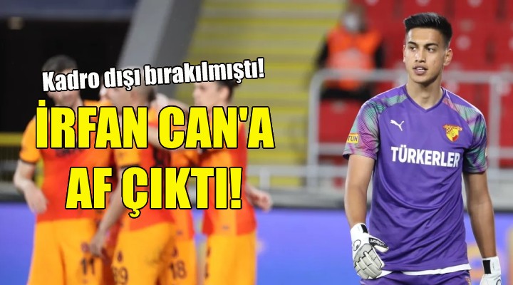 Göztepe de İrfan Can a af çıktı!