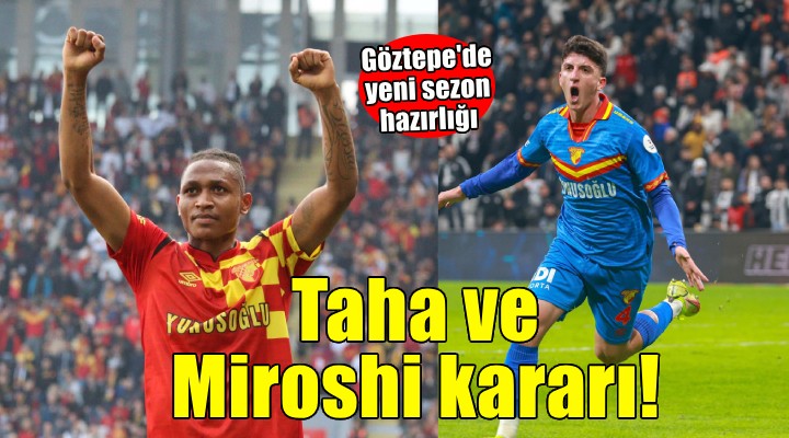 Göztepe de Miroshi ve Taha için karar verildi!