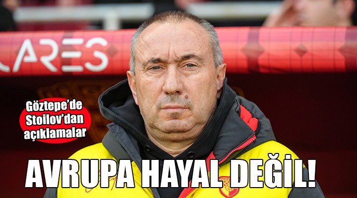 Göztepe de Stoilov dan Avrupa mesajı...