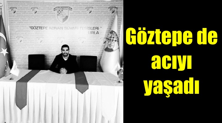 Göztepe de acıyı yaşadı!