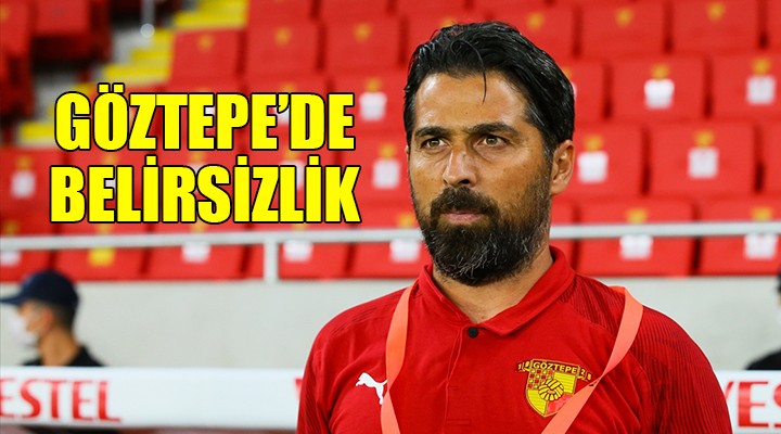 Göztepe de belirsizlik