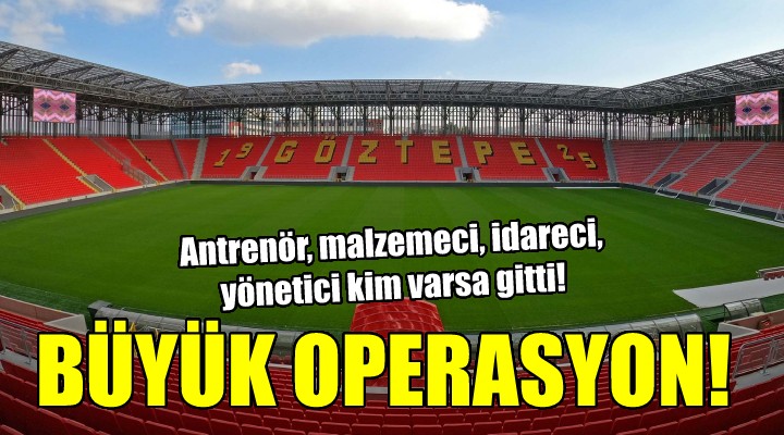 Göztepe de büyük operasyon!