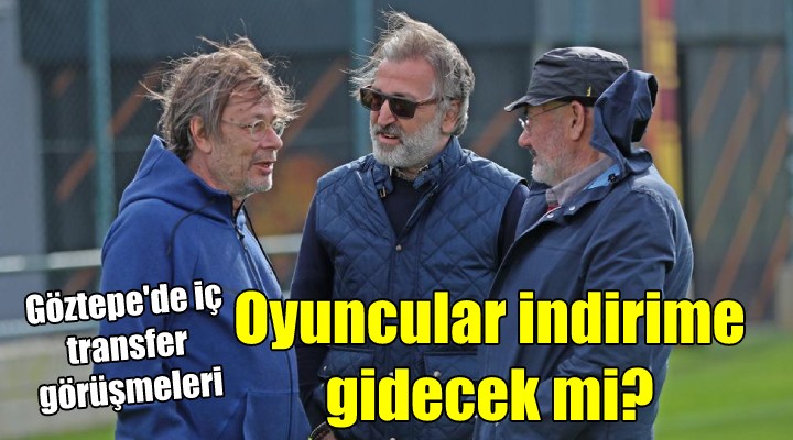 Göztepe de iç transfer görüşmeleri... Oyuncular indirime gidecek mi?