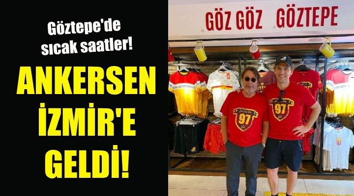 Göztepe de sıcak saatler... Ankersen İzmir e geldi!