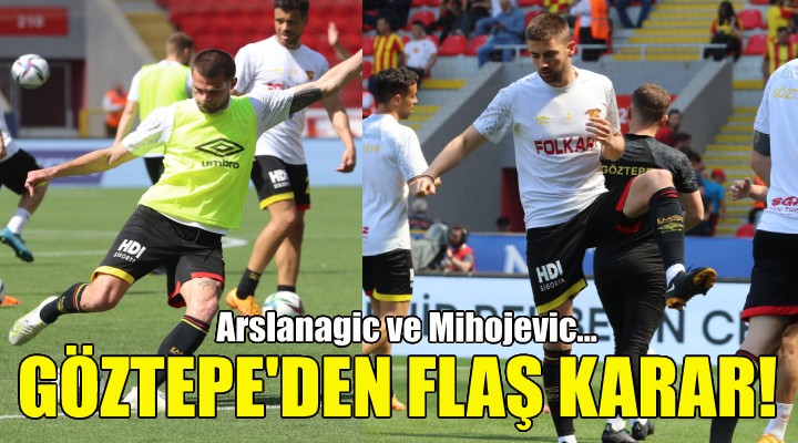 Göztepe de Arslanagic ve Mihojevic kararı!