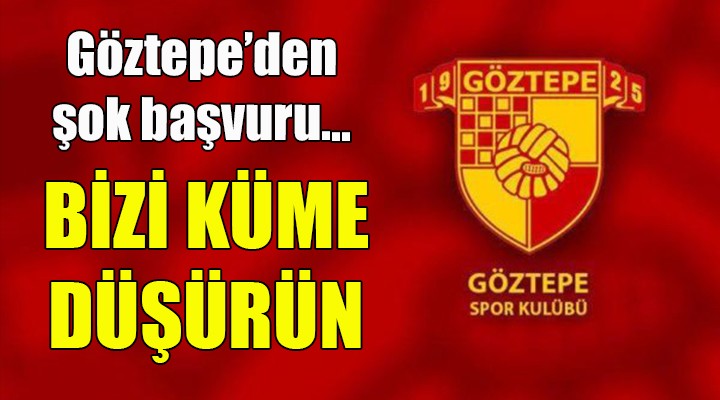 Göztepe den  Küme düşürün  başvurusu