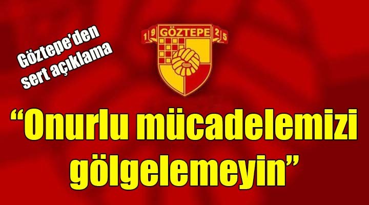 Göztepe den çok sert açıklama