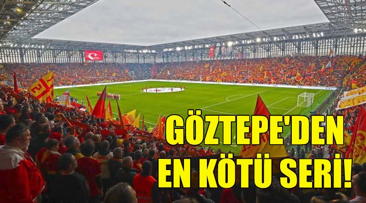 Göztepe den en kötü seri!