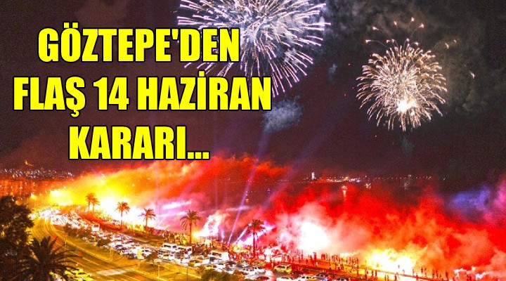 Göztepe den flaş 14 Haziran kararı...