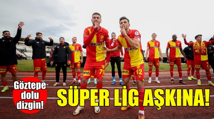 Göztepe dolu dizgin Süper Lig e!