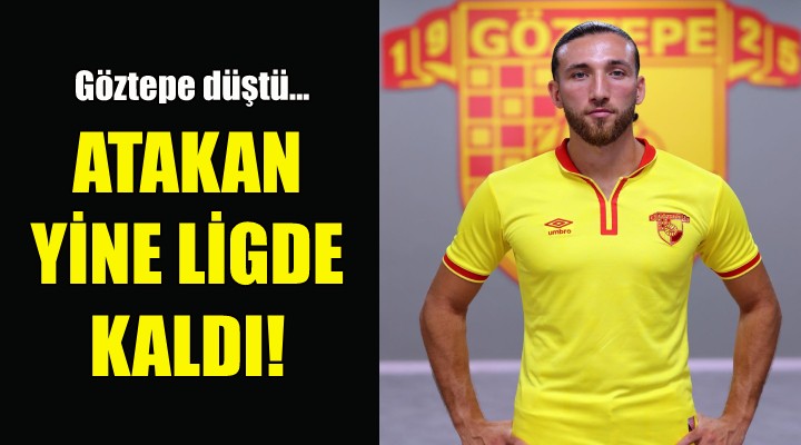 Göztepe düştü, Atakan yine ligde kaldı!