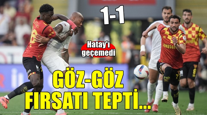 Göztepe evinde Hatay a takıldı...