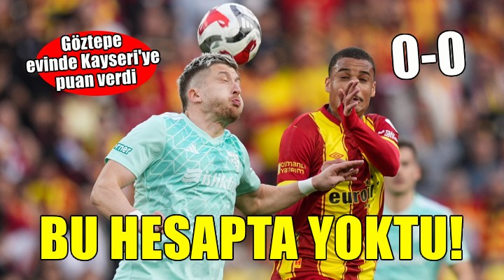 Göztepe evinde Kayseri'ye puan kaptırdı