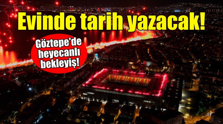 Göztepe evinde tarih yazacak!