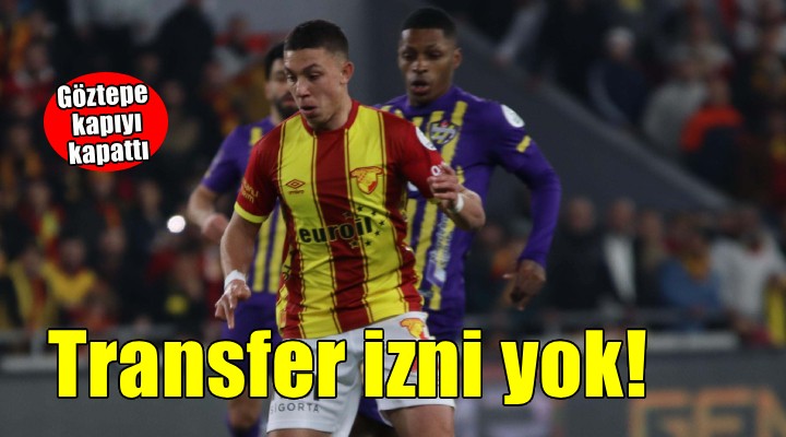 Göztepe kapıyı kapattı... Transfer izni yok!