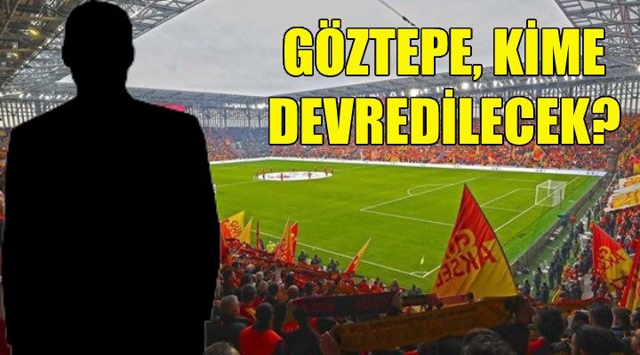 Göztepe kime devredilecek?