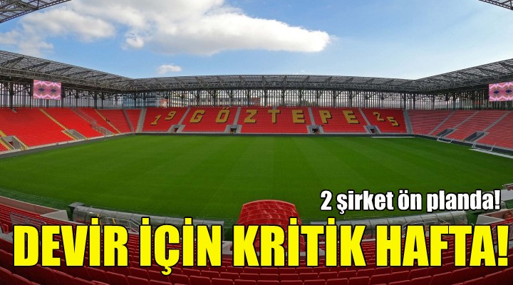 Göztepe nin devri için kritik hafta!