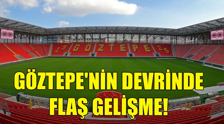 Göztepe nin devrinde flaş gelişme!