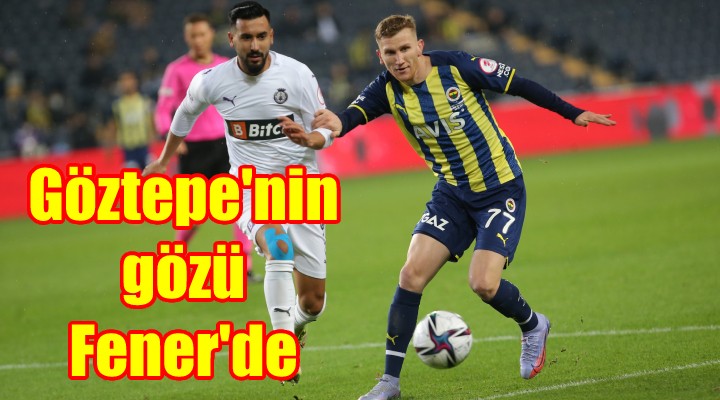 Göztepe nin gözü Fener de