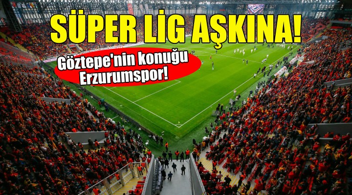 Göztepe nin konuğu Erzurumspor!