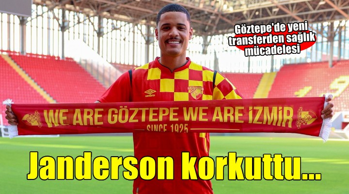 Göztepe nin yeni transferi Janderson korkuttu