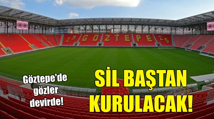 Göztepe sil baştan kurulacak!