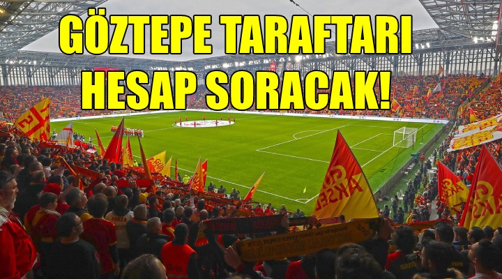 Göztepe taraftarı hesap soracak!