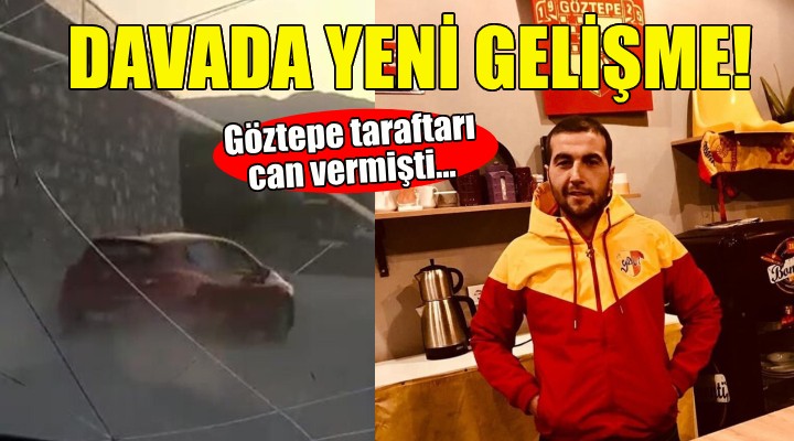 Göztepe taraftarı ölmüştü... Davada yeni gelişme!