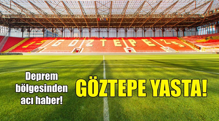 Göztepe yasta... Deprem bölgesinden acı haber!