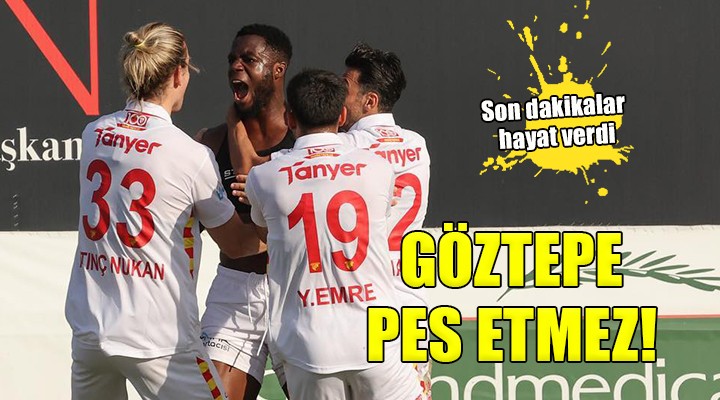 Göztepe ye son dakikalar hayat verdi