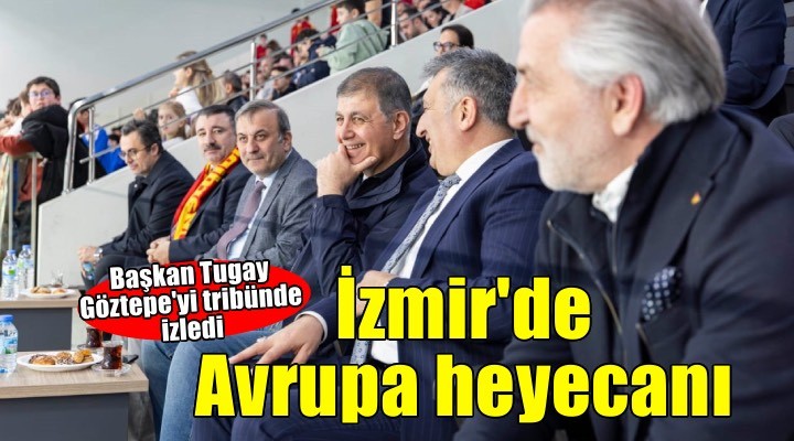 Göztepe’nin Avrupa zaferine Başkan Tugay da eşlik etti