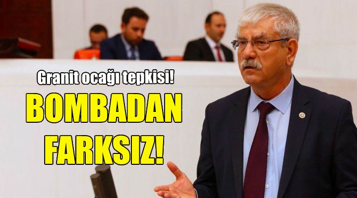 Granit ocağı tepkisi... CHP li Beko: Bombadan farksız!