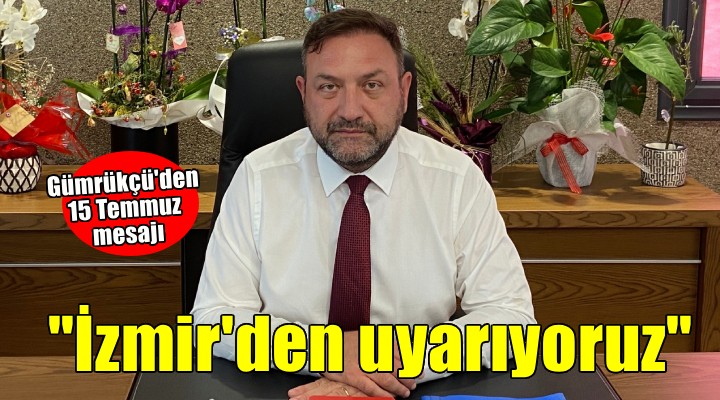 Gümrükçü den 15 Temmuz mesajı...  Sömürünün bedelini acı şekilde yaşadık 