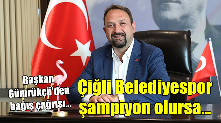 Gümrükçü den bağış çağrısı! Çiğli Belediyespor şampiyon olursa...