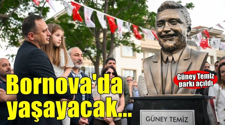 Güney Temiz’in anısı Bornova’da sonsuza kadar yaşayacak