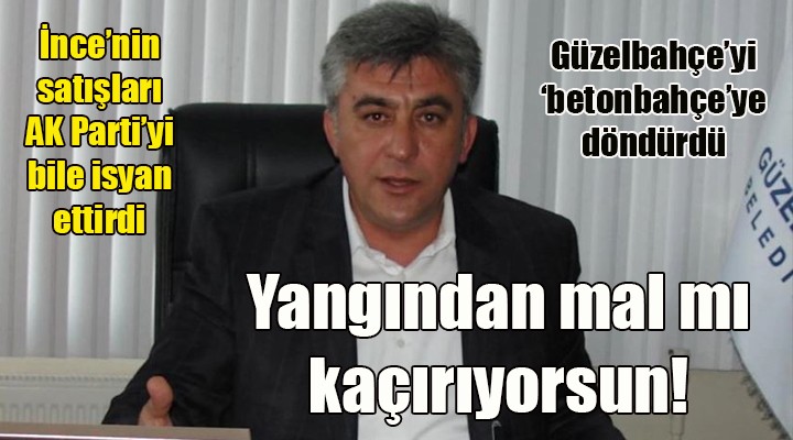 Güzelbahçe Belediyesi nin satışları AK Parti yi bile isyan ettirdi... YANGINDAN MAL MI KAÇIRIYORSUNUZ!