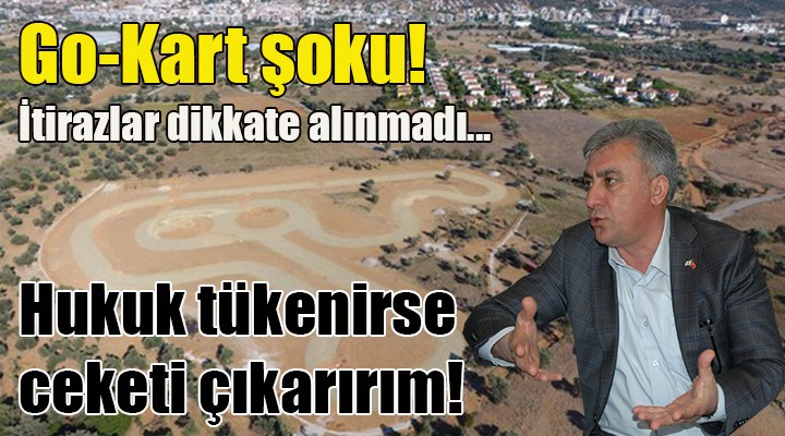 Güzelbahçe de Go-Kart şoku! Hukuk tükenirse ceketimi çıkarırım...