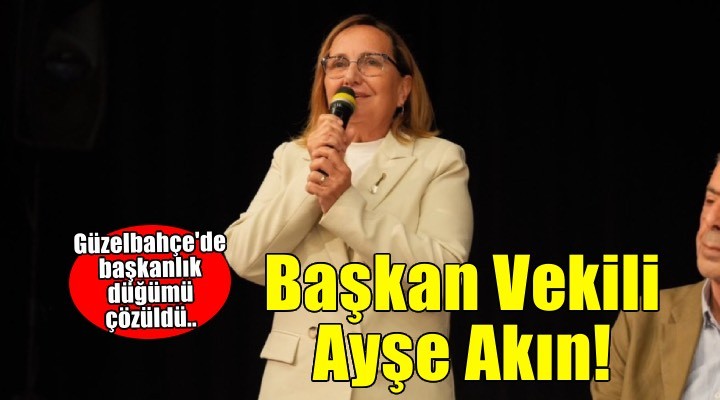 Güzelbahçe de uzlaşı sağlandı: Başkan Vekili Ayşe Akın oldu!