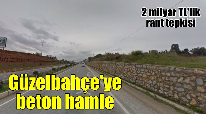 Güzelbahçe ye beton hamle! 2 milyar TL lik rant tepkisi...