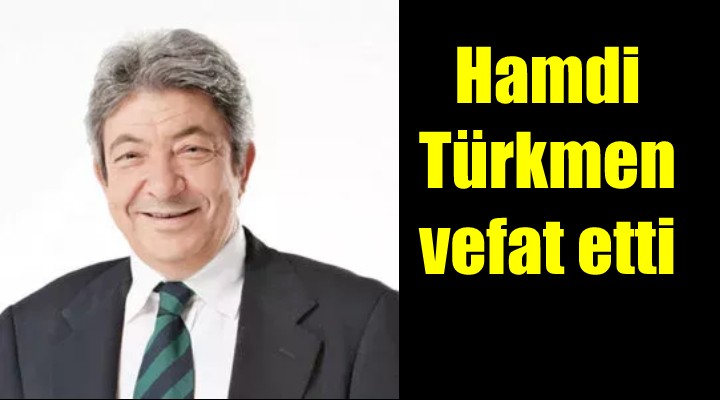 İzmirli gazeteci Hamdi Türkmen vefat etti