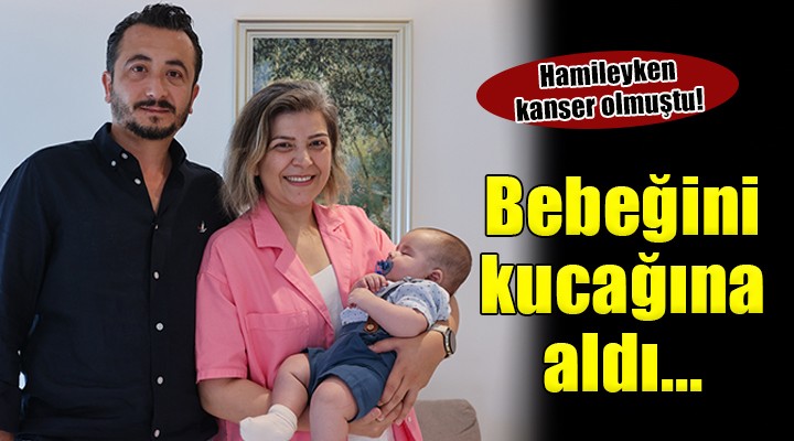 Hamileyken kanser teşhisi konulan İzmirli anne bebeğini kucağına aldı...