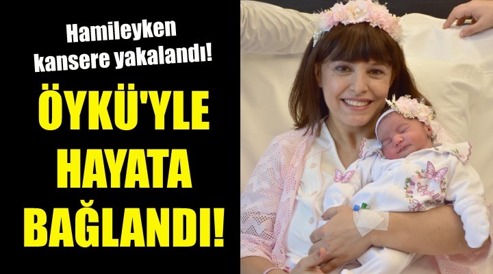 Hamileyken kansere yakalandı...Öykü  ile hayata bağlandı!