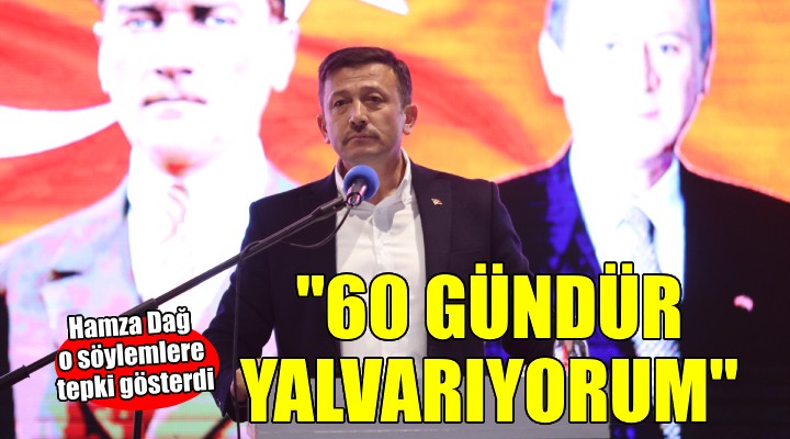 Hamza Dağ:  60 gündür  Projeleri tartışalım  diye yalvarıyorum 