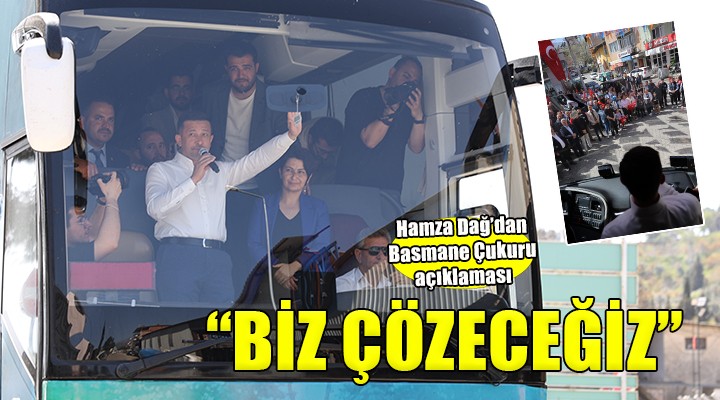 Hamza Dağ:  Basmane Çukuru sorununu çözmek bize nasip olacak 