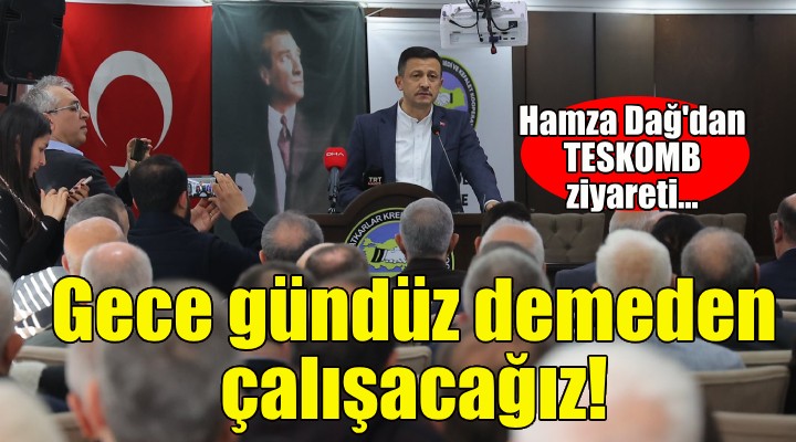 Hamza Dağ: Gece gündüz demeden çalışacağız!