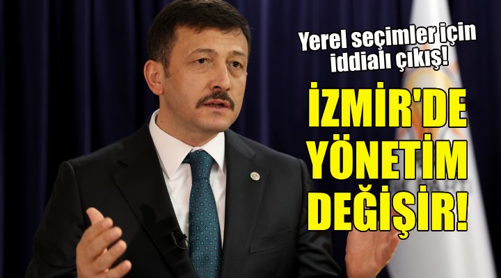 Hamza Dağ: İzmir de belediye yönetimi değişir!