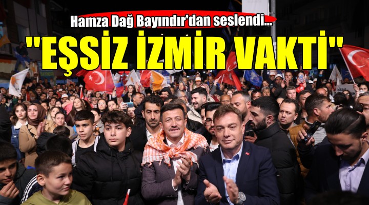 Hamza Dağ:  Vakit eşsiz İzmir vaktidir 