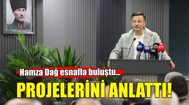 Hamza Dağ esnafla buluşup projelerini anlattı!