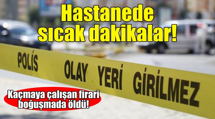 Hastaneden kaçmaya çalıştı... Boğuşmada vurularak öldü!